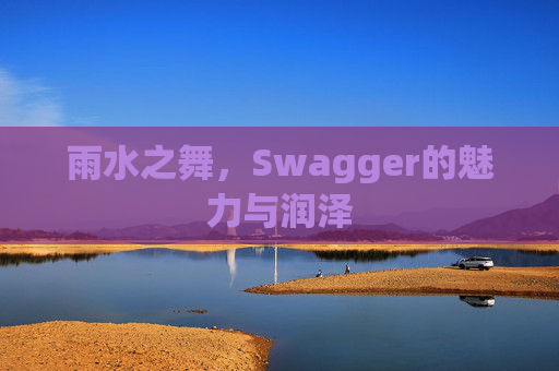 雨水之舞，Swagger的魅力与润泽