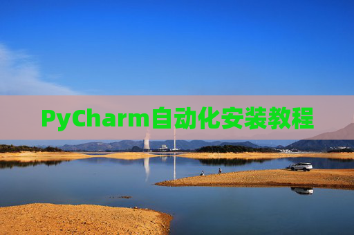 PyCharm自动化安装教程